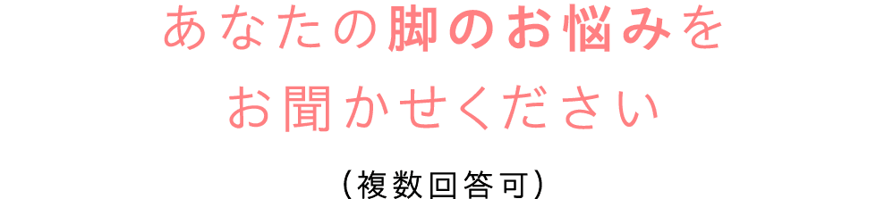 あなたの脚のお悩みをお聞かせください（複数回答可）