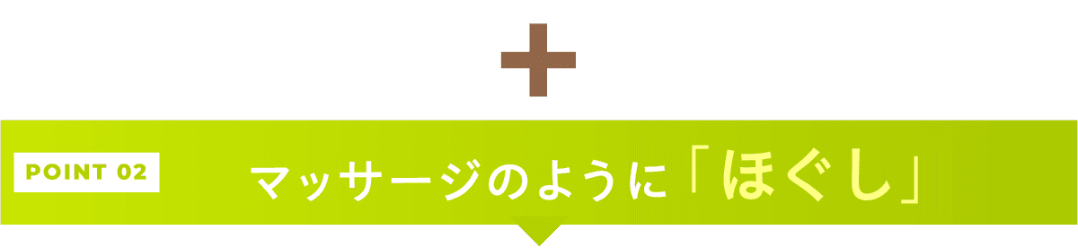 マッサージのように「ほぐし」