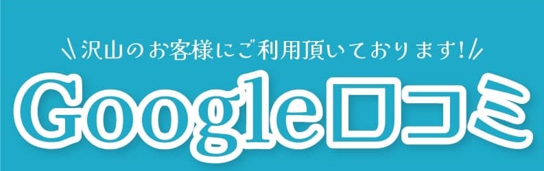 沢山のお客様にご利用頂いております!Google口コミ